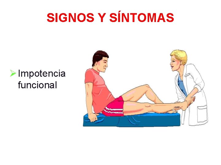 SIGNOS Y SÍNTOMAS Ø Impotencia funcional 