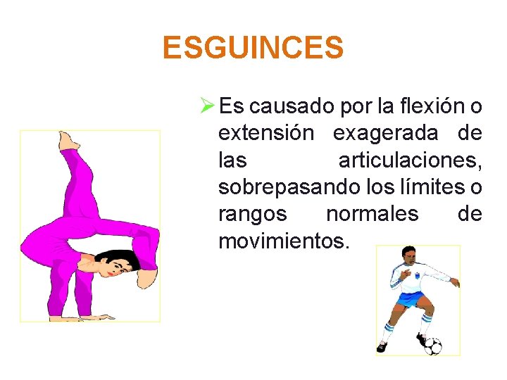 ESGUINCES Ø Es causado por la flexión o extensión exagerada de las articulaciones, sobrepasando