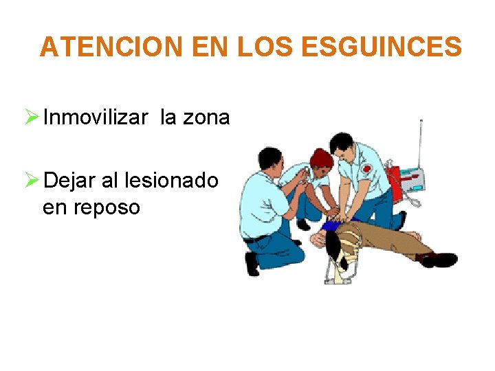 ATENCION EN LOS ESGUINCES Ø Inmovilizar la zona Ø Dejar al lesionado en reposo