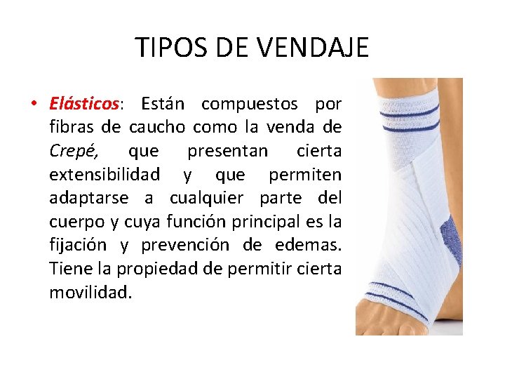 TIPOS DE VENDAJE • Elásticos: Están compuestos por fibras de caucho como la venda