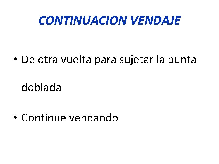CONTINUACION VENDAJE • De otra vuelta para sujetar la punta doblada • Continue vendando