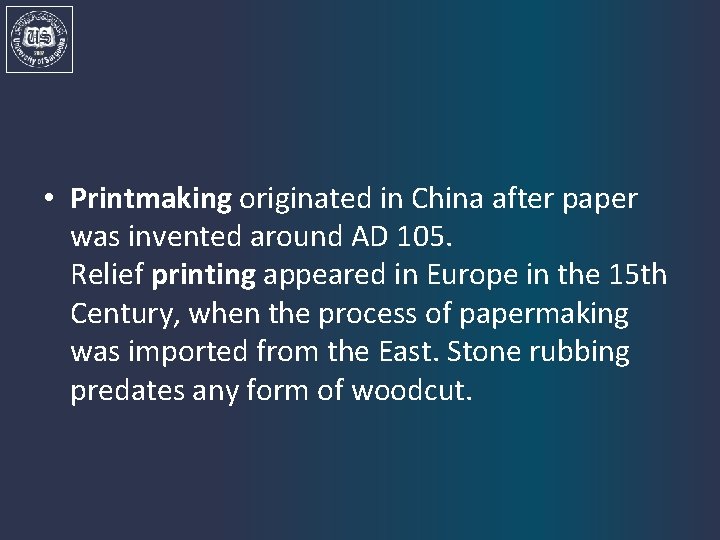  • Printmaking originated in China after paper was invented around AD 105. Relief