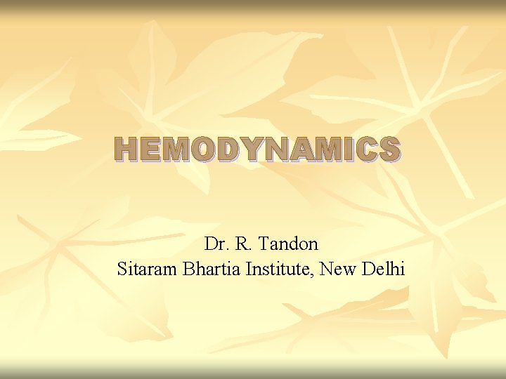 HEMODYNAMICS Dr. R. Tandon Sitaram Bhartia Institute, New Delhi 
