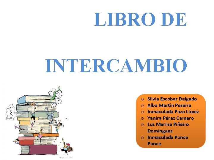 LIBRO DE INTERCAMBIO Silvia Escobar Delgado Alba Martín Pereira Inmaculada Pazo López Yanira Pérez