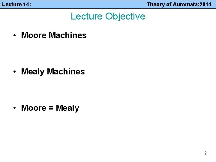 Lecture 14: Theory of Automata: 2014 Lecture Objective • Moore Machines • Mealy Machines