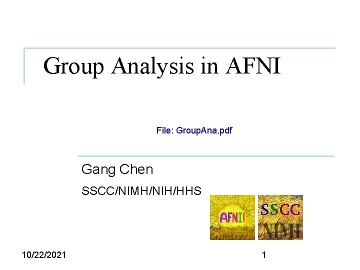 Group Analysis in AFNI File: Group. Ana. pdf Gang Chen SSCC/NIMH/NIH/HHS 10/22/2021 1 