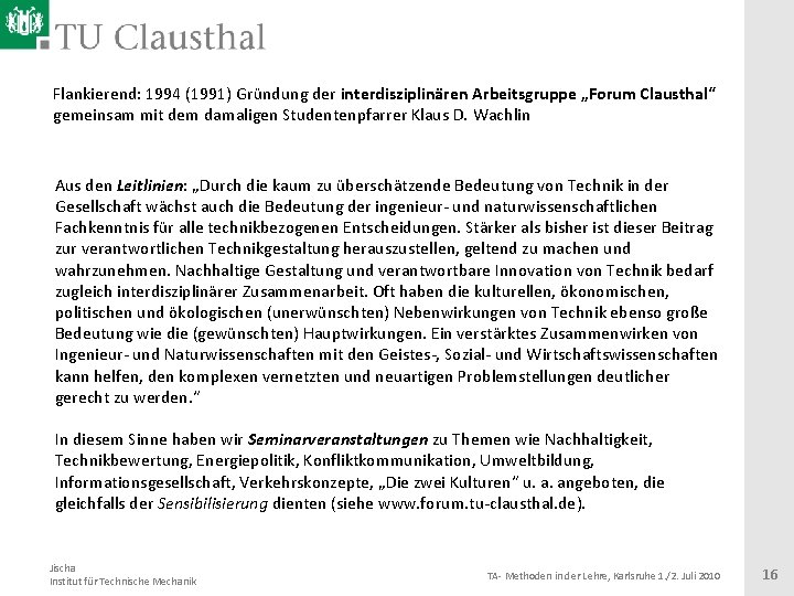 Flankierend: 1994 (1991) Gründung der interdisziplinären Arbeitsgruppe „Forum Clausthal“ gemeinsam mit dem damaligen Studentenpfarrer