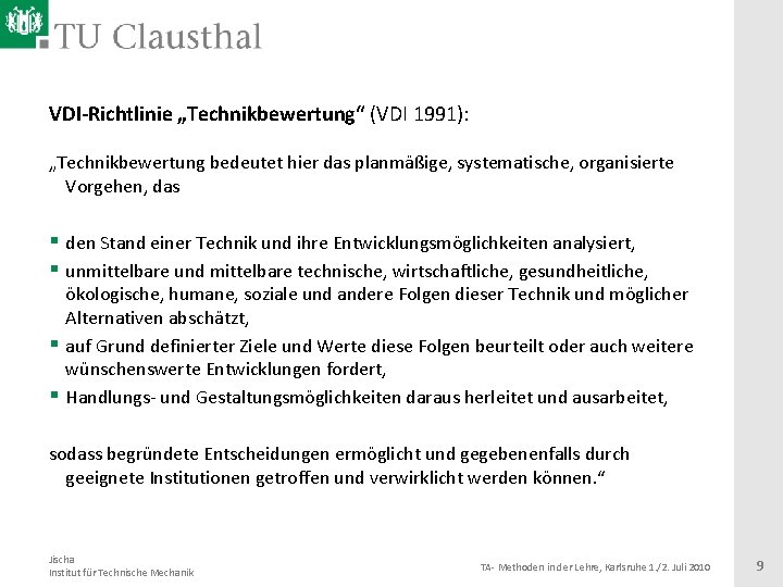 VDI-Richtlinie „Technikbewertung“ (VDI 1991): „Technikbewertung bedeutet hier das planmäßige, systematische, organisierte Vorgehen, das §