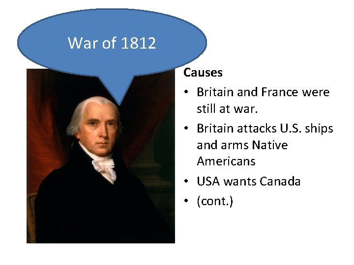 War of 1812 Causes • Britain and France were still at war. • Britain
