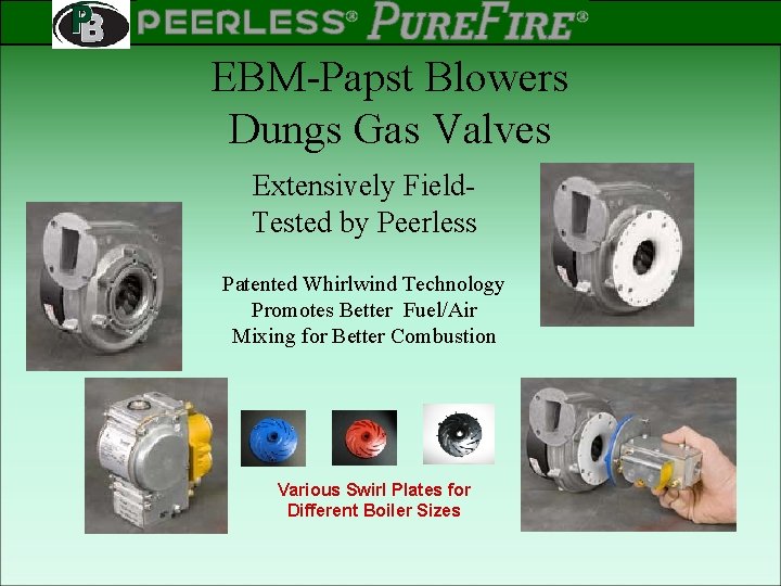 PEERLESS PINNACLE ® ® Rev 2 EBM-Papst Blowers Dungs Gas Valves Extensively Field. Tested