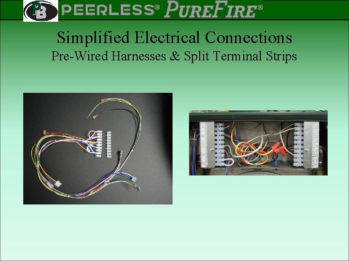 PEERLESS PINNACLE ® ® Rev 2 Simplified Electrical Connections Pre-Wired Harnesses & Split Terminal