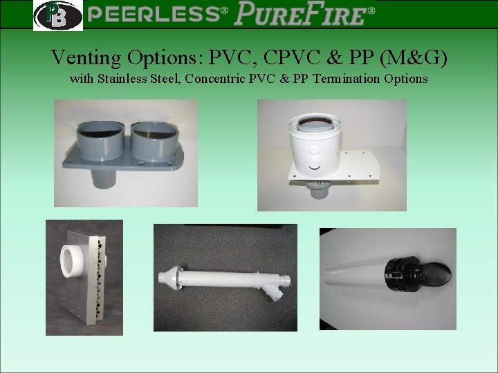 PEERLESS PINNACLE ® ® Rev 2 Venting Options: PVC, CPVC & PP (M&G) with