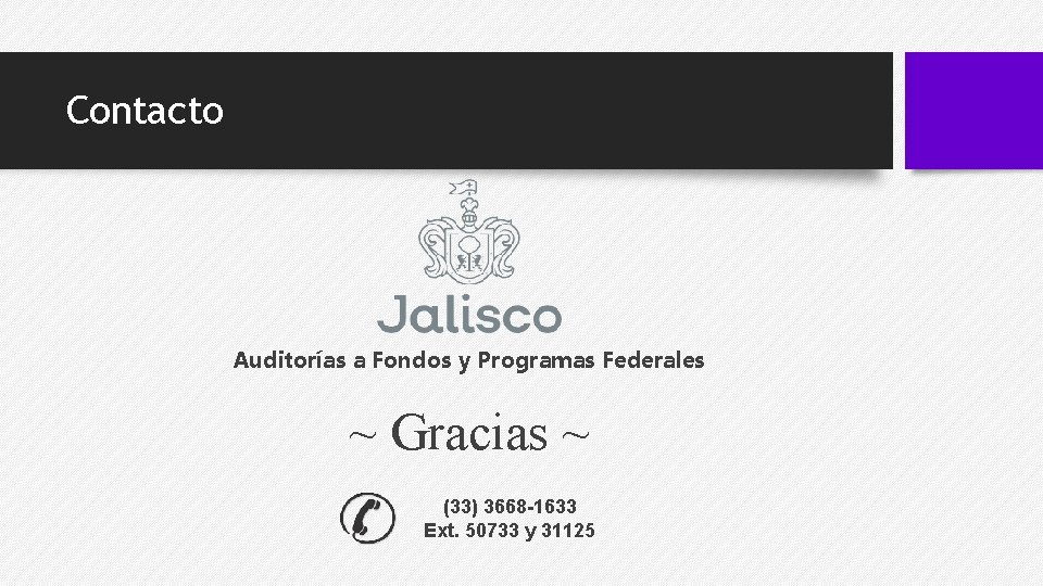 Contacto Auditorías a Fondos y Programas Federales ~ Gracias ~ (33) 3668 -1633 Ext.