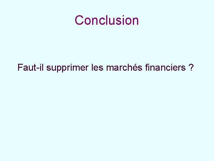 Conclusion Faut-il supprimer les marchés financiers ? 