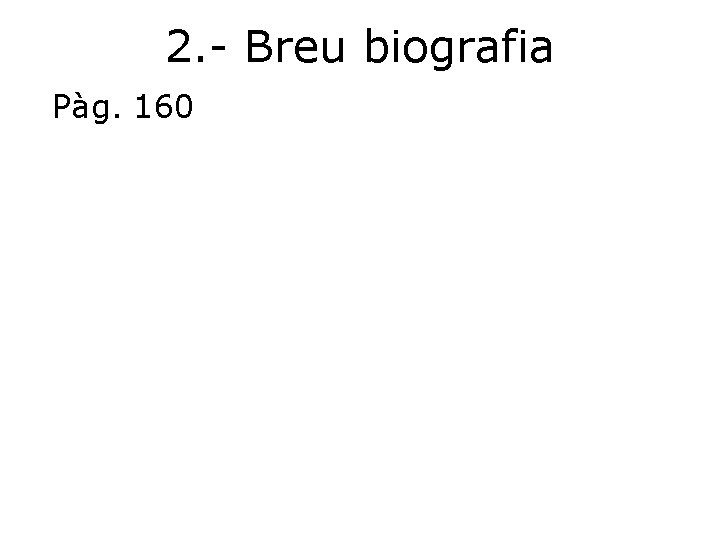 2. - Breu biografia Pàg. 160 