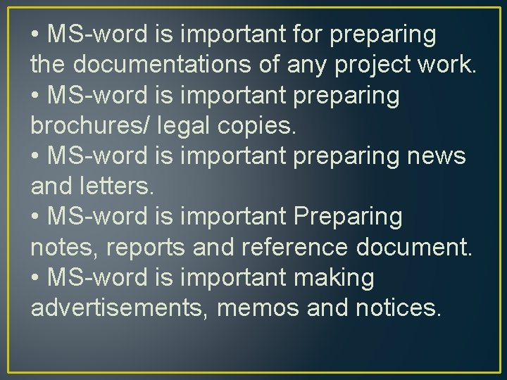  • MS-word is important for preparing the documentations of any project work. •