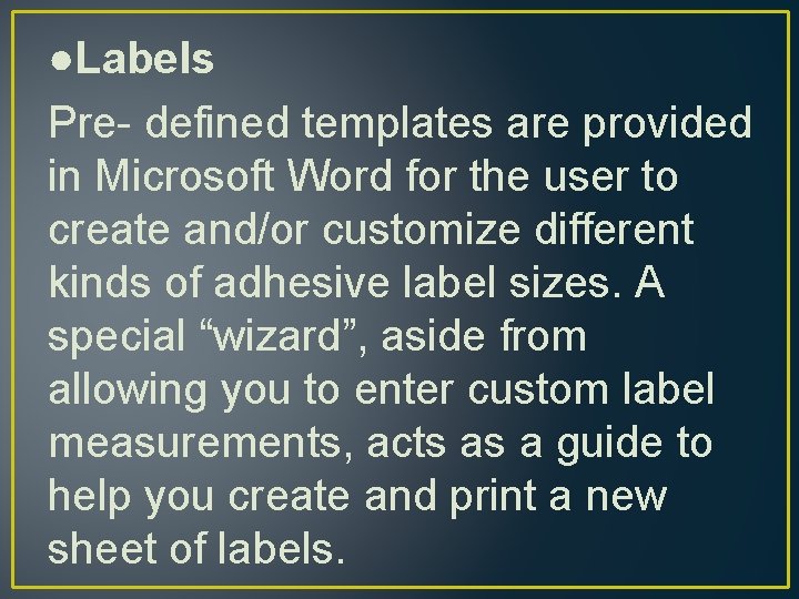 ●Labels Pre- defined templates are provided in Microsoft Word for the user to create