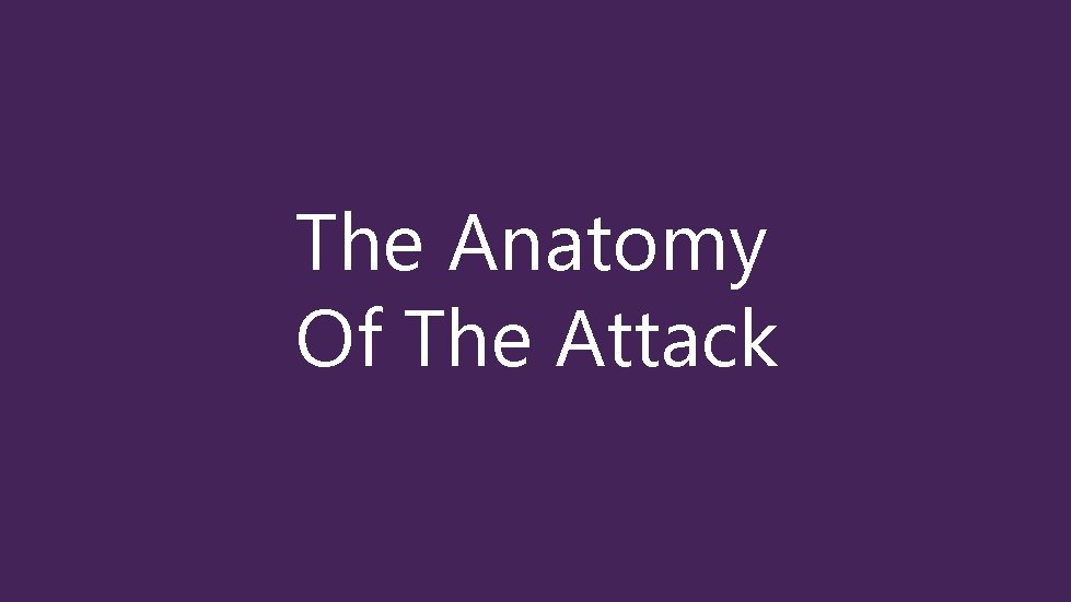 The Anatomy Of The Attack 
