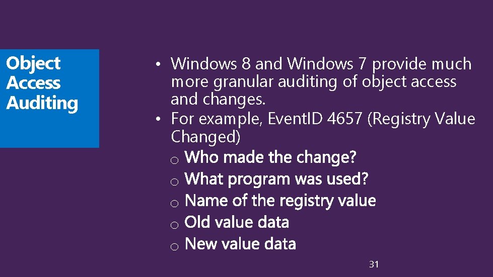 Object Access Auditing • Windows 8 and Windows 7 provide much more granular auditing