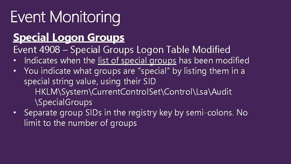 Special Logon Groups Event 4908 – Special Groups Logon Table Modified • Indicates when