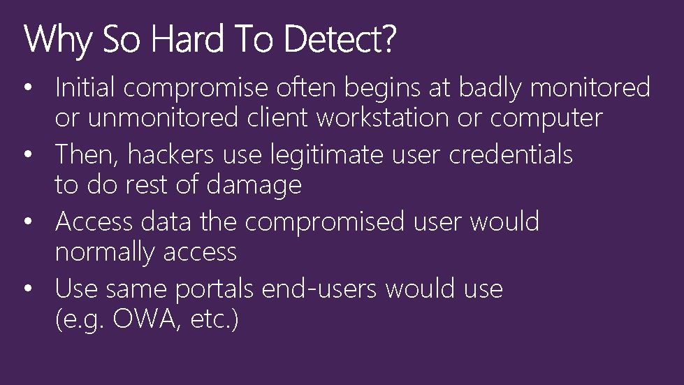  • Initial compromise often begins at badly monitored or unmonitored client workstation or