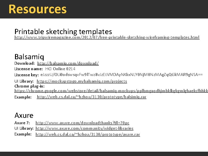 Resources Printable sketching templates http: //www. tripwiremagazine. com/2012/07/free-printable-sketching-wireframing-templates. html Balsamiq Download: http: //balsamiq. com/download/