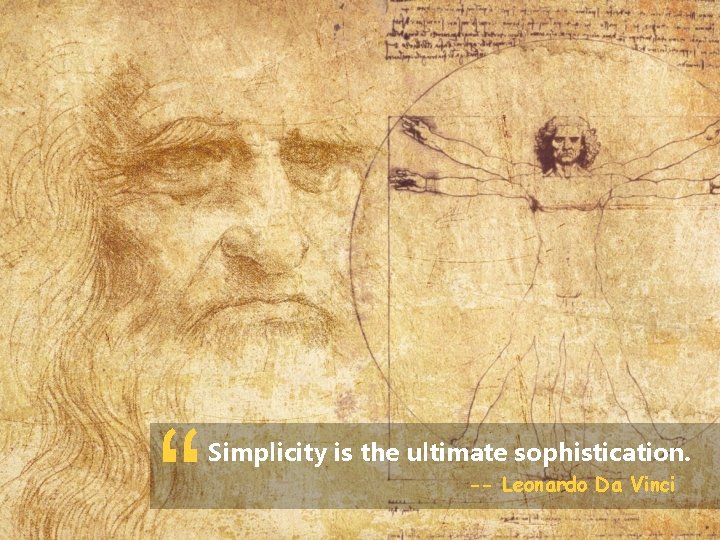 “ Simplicity is the ultimate sophistication. -- Leonardo Da Vinci 
