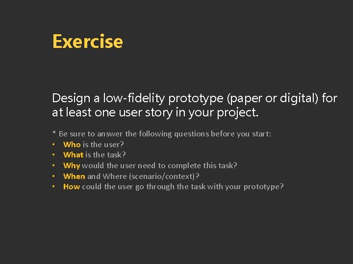 Exercise Design a low-fidelity prototype (paper or digital) for at least one user story