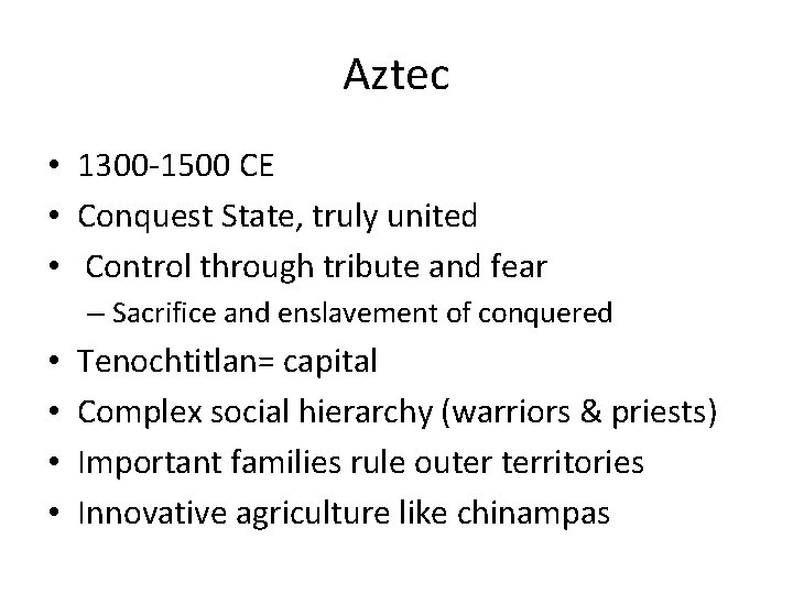 Aztec • 1300 -1500 CE • Conquest State, truly united • Control through tribute
