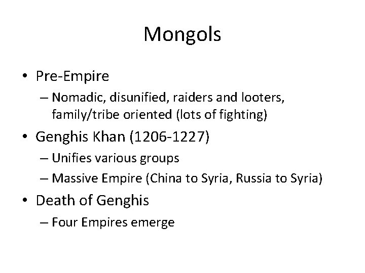 Mongols • Pre-Empire – Nomadic, disunified, raiders and looters, family/tribe oriented (lots of fighting)