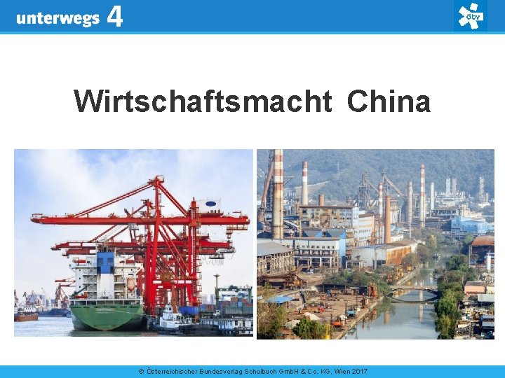 4 Wirtschaftsmacht China © Österreichischer Bundesverlag Schulbuch Gmb. H & Co. KG, Wien 2017