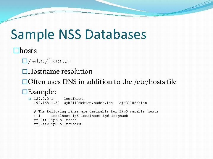 Sample NSS Databases �hosts �/etc/hosts �Hostname resolution �Often uses DNS in addition to the