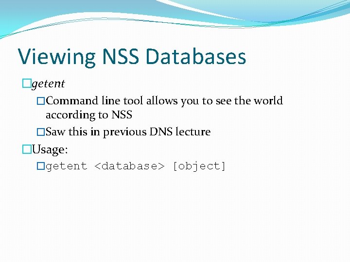 Viewing NSS Databases �getent �Command line tool allows you to see the world according