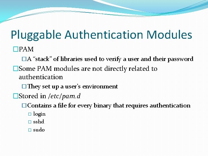 Pluggable Authentication Modules �PAM �A “stack” of libraries used to verify a user and