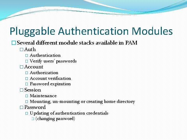 Pluggable Authentication Modules �Several different module stacks available in PAM � Authentication � Verify