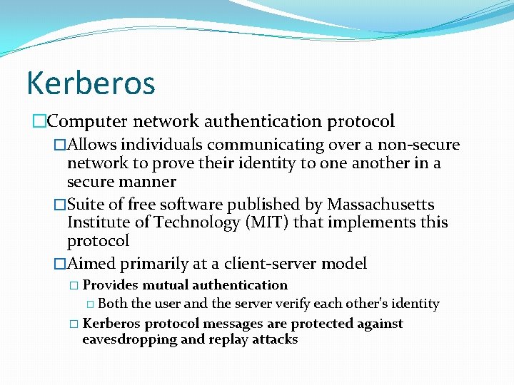 Kerberos �Computer network authentication protocol �Allows individuals communicating over a non-secure network to prove