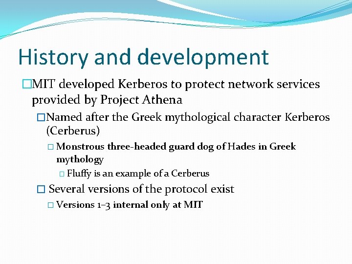 History and development �MIT developed Kerberos to protect network services provided by Project Athena