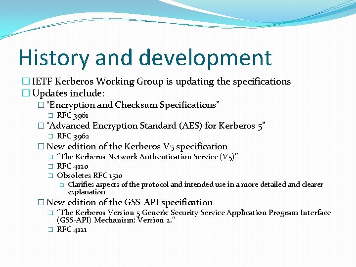 History and development � IETF Kerberos Working Group is updating the specifications � Updates