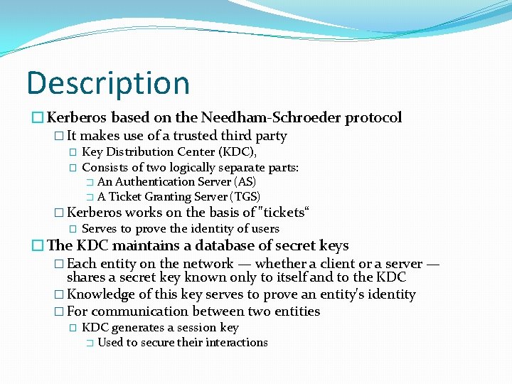 Description �Kerberos based on the Needham-Schroeder protocol � It makes use of a trusted