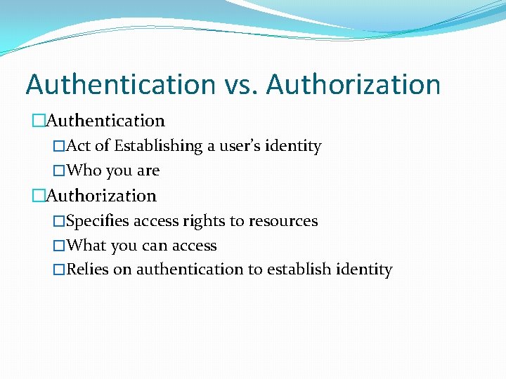 Authentication vs. Authorization �Authentication �Act of Establishing a user’s identity �Who you are �Authorization