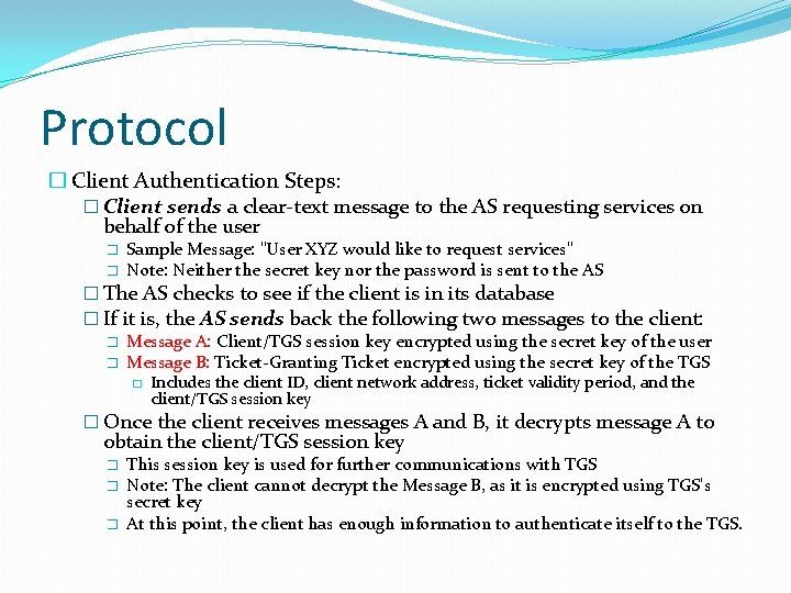 Protocol � Client Authentication Steps: � Client sends a clear-text message to the AS