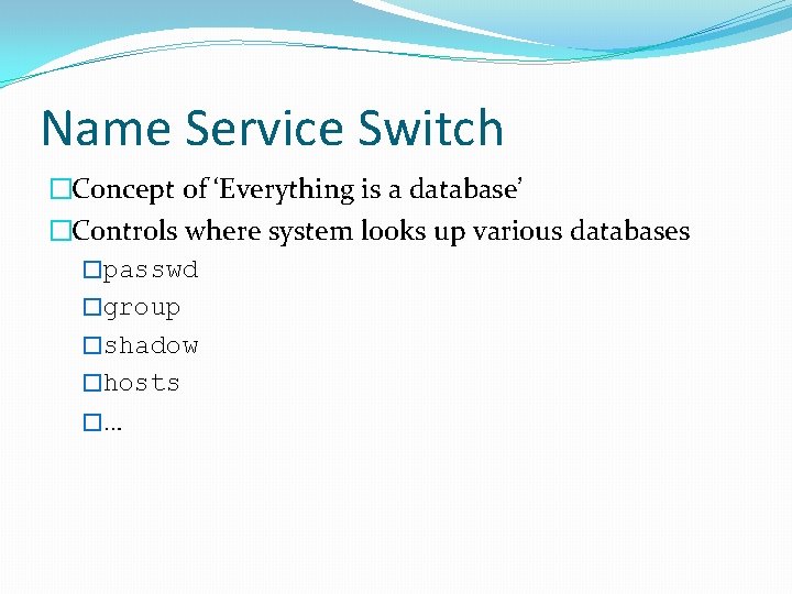 Name Service Switch �Concept of ‘Everything is a database’ �Controls where system looks up