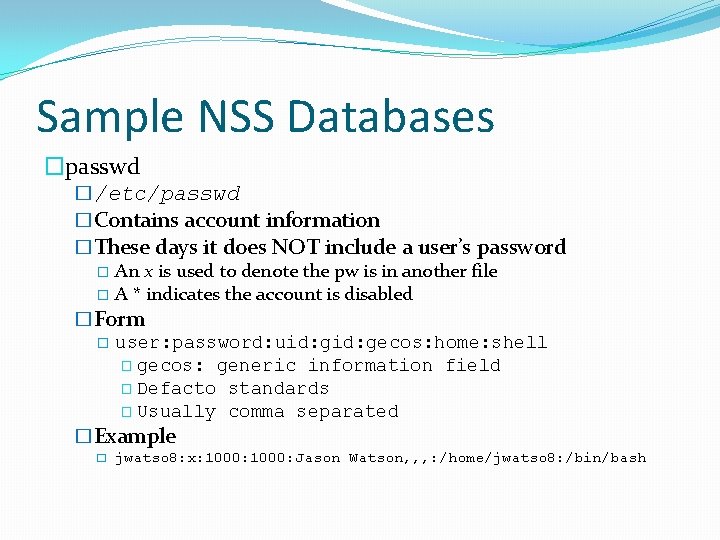 Sample NSS Databases �passwd �/etc/passwd �Contains account information �These days it does NOT include