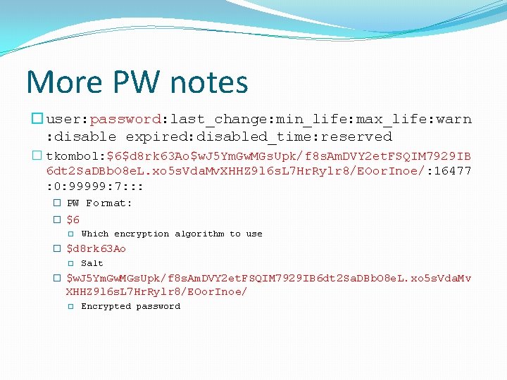 More PW notes � user: password: last_change: min_life: max_life: warn : disable expired: disabled_time: