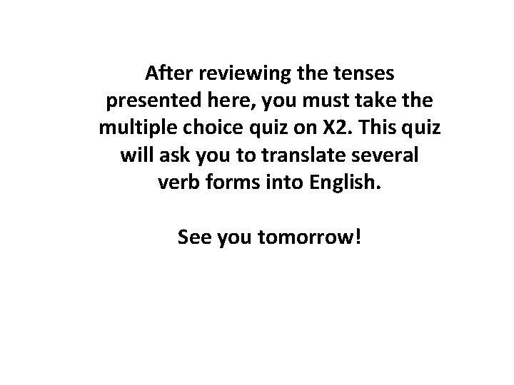 After reviewing the tenses presented here, you must take the multiple choice quiz on
