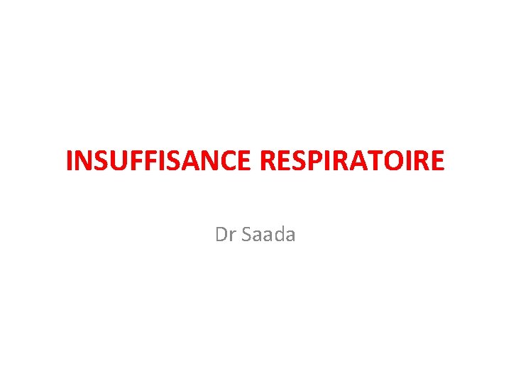 INSUFFISANCE RESPIRATOIRE Dr Saada 