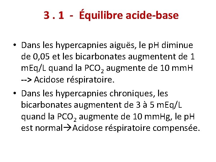 3. 1 - Équilibre acide-base • Dans les hypercapnies aiguës, le p. H diminue