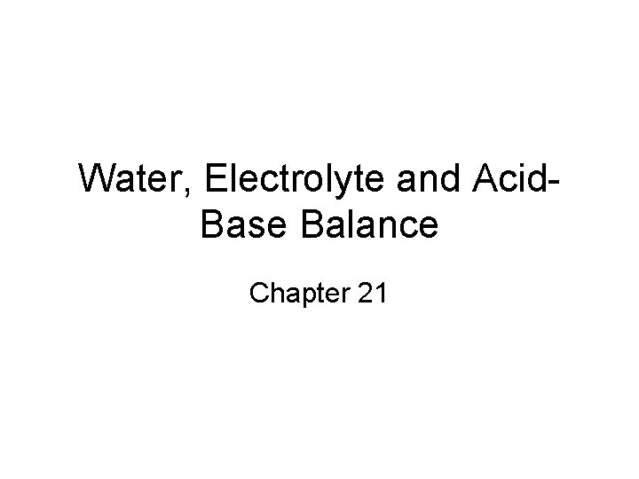 Water, Electrolyte and Acid. Base Balance Chapter 21 