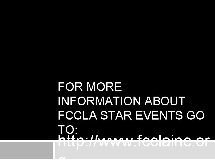 FOR MORE INFORMATION ABOUT FCCLA STAR EVENTS GO TO: http: //www. fcclainc. or 