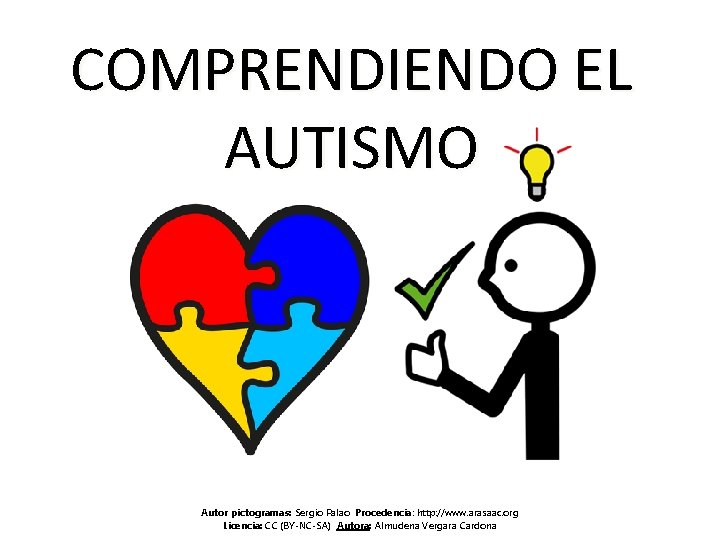 COMPRENDIENDO EL AUTISMO Autor pictogramas: Sergio Palao Procedencia: http: //www. arasaac. org Licencia: CC